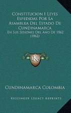 Constitucion I Leyes Espedidas Por La Asamblea del Estado de Cundinamarca: En Sus Sesiones del Ano de 1862 (1862)