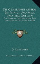 Die Geographie Afrikas Bei Plinius Und Mela Und Ihre Quellen: Die Formula Proviniciarum Eine Hauptquelle Des Plinius (1908)