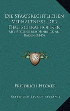 Die Staatsrechtlichen Verhaltnisse Der Deutschkatholiken: Mit Besonderem Hinblick Auf Baden (1845)