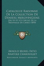 Catalogue Raisonne de La Collection de Deniers Merovingiens: Des VII Et VIII Siecles de La Trouvaille de Cimiez (1890)