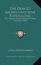 Der Dom Zu Aachen Und Seine Entstellung: Ein Kunstwissenschaftlicher Protest (1904)