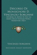 Discorso Di Monsignore D. Vincenzio Borghini: Intorno Al Modo Di Far Gli Alberi Delle Famiglie Nobili Fiorentine (1821)