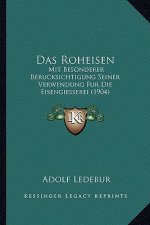 Das Roheisen: Mit Besonderer Berucksichtigung Seiner Verwendung Fur Die Eisengiesserei (1904)