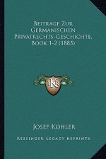 Beitrage Zur Germanischen Privatrechts-Geschichte, Book 1-2 (1885)