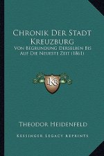Chronik Der Stadt Kreuzburg: Von Begrundung Derselben Bis Auf Die Neueste Zeit (1861)