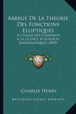 Abrege de La Theorie Des Fonctions Elliptiques: A L'Usage Des Candidats a la Licence Es Sciences Mathematiques (1895)