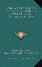 Defensa Sobre Algunos Puntos de La Doctrina Catolica, O Sea Contestacion (1856)