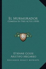El Murmurador: Comedia En Tres Actos (1818)
