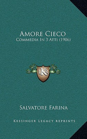 Amore Cieco: Commedia in 3 Atti (1906)