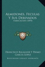 Almidones, Feculas y Sus Derivados: Fabricacion (1894)