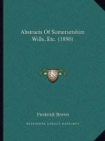 Abstracts of Somersetshire Wills, Etc. (1890)
