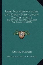 Uber Faulnissbacterien Und Deren Beziehungen Zur Septicamie: Ein Beitrag Zur Morphologie Der Spaltpilze (1885)