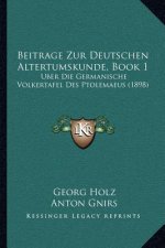 Beitrage Zur Deutschen Altertumskunde, Book 1: Uber Die Germanische Volkertafel Des Ptolemaeus (1898)