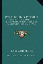 Byzanz Und Persien: In Ihren Diplomatisch Volkerrechtlichen Beziehungen Im Zeitalter Justinians (1906)