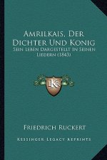 Amrilkais, Der Dichter Und Konig: Sein Leben Dargestellt in Seinen Liedern (1843)