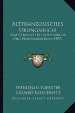 Altfranzosisches Ubungsbuch: Zum Gebrauch Bei Vorlesungen Und Seminarubungen (1907)
