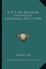 AZ E. F. Kir. Birosagok Ugyvitele Es Ugykezelese, Part 2 (1893)
