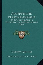 Aegyptische Personennamen: Bei Den Klassikern, in Papyrusrollen, Auf Inschriften (1864)