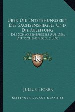 Uber Die Entstehungszeit Des Sachsenspiegels Und Die Ableitung: Des Schwabenspiegels Aus Dem Deutschenspiegel (1859)