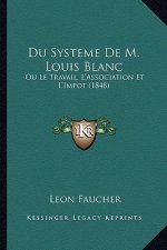 Du Systeme de M. Louis Blanc: Ou Le Travail, L'Association Et L'Impot (1848)