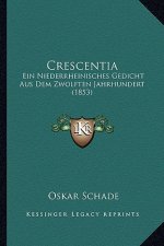 Crescentia: Ein Niederrheinisches Gedicht Aus Dem Zwolften Jahrhundert (1853)