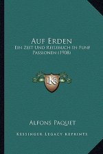 Auf Erden: Ein Zeit Und Reisebuch in Funf Passionen (1908)