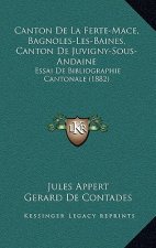 Canton de la Ferte-Mace, Bagnoles-Les-Baines, Canton de Juvigny-Sous-Andaine: Essai de Bibliographie Cantonale (1882)