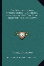 Die Origenstischen Streitigkeiten Im Sechsten Jahrhundert Und Das Funfte Allgemeine Concil (1899)