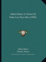 Albert Durer a Venise Et Dans Les Pays-Bas (1866)