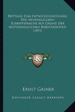 Beitrage Zum Entwickelungsgang Der Neuenglischen Schriftsprache Auf Grund Der Mittelenglischen Bibelversionen (1891)