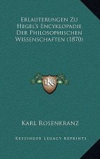 Erlauterungen Zu Hegel's Encyklopadie Der Philosophischen Wissenschaften (1870)