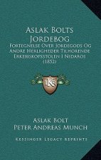 Aslak Bolts Jordebog: Fortegnelse Over Jordegods Og Andre Herligheder Tilhorende Erkebiskopsstolen I Nidaros (1852)