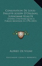 Conjuration de Louis-Philippe-Joseph D'Orleans, Surnomme Egalite: D'Apres L'Histoire Qu'en a Publiee Montjoie En 1796 (1831)