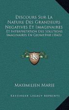 Discours Sur La Nature Des Grandeurs Negatives Et Imaginaires: Et Interpretation Des Solutions Imaginaires En Geometrie (1843)