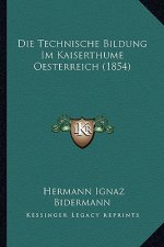 Die Technische Bildung Im Kaiserthume Oesterreich (1854)
