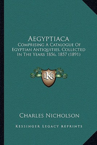 Aegyptiaca: Comprising a Catalogue of Egyptian Antiquities, Collected in the Years 1856, 1857 (1891)