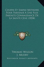 Courte Et Simple Methode Pour Parvenir a Une Plus Parfaite Connaissance de La Sainte Cene (1854)