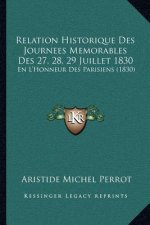 Relation Historique Des Journees Memorables Des 27, 28, 29 Juillet 1830: En L'Honneur Des Parisiens (1830)