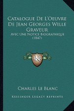 Catalogue de L'Oeuvre de Jean Georges Wille Graveur: Avec Une Notice Biographique (1847)