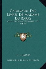 Catalogue Des Livres de Madame Du Barry: Avec Les Prix a Versailles, 1771 (1874)