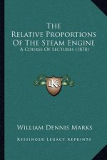 The Relative Proportions of the Steam Engine: A Course of Lectures (1878)