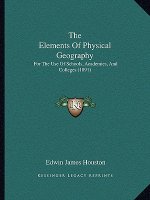 The Elements of Physical Geography: For the Use of Schools, Academies, and Colleges (1891)