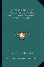 Beitrage Zu Einer Neugestaltung Der Griechischen Grammatik, Book 1-2 (1850)