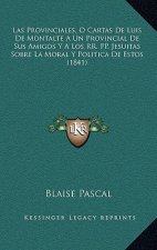 Las Provinciales, O Cartas de Luis de Montalte a Un Provincial de Sus Amigos y a Los RR. Pp. Jesuitas Sobre La Moral y Politica de Estos (1841)