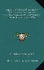 Szkic Historyczny Dziejow 30-Letniego Panowania Stanislawa Augusta Ostatniego Krola Polskiego (1872)