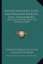 Aufzeichnungen Eines Amsterdamer Burgers Uber Swedenborg: Nebst Nachrichten Uber Den Verfasser (1858)