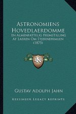 Astronomiens Hovedlaerdomme: En Almenfattelig Fremstilling AF Laeren Om Stjernehimlen (1875)