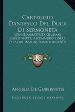 Carteggio Dantesco del Duca Di Sermoneta: Con Giambattista Giuliani, Carlo Witte, Alessandro Torri, Ed Altri Insigni Dantofili (1883)