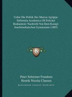 Ueber Die Politik Des Marcus Agrippa; Sollemnia Academica OB Feliciter Redeuntem; Nachricht Von Dem Konigl. Joachimsthalschen Gymnasium (1885)
