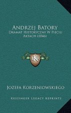 Andrzej Batory: Dramat Historyczny W Pieciu Aktach (1846)
